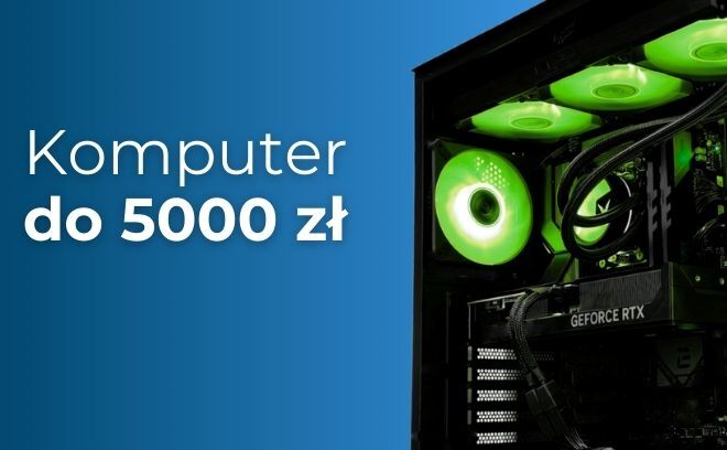 Jaki komputer do 5000 zł? Najlepszy PC do gier - ranking zestawów lipiec 2026