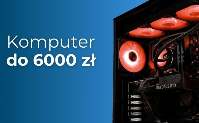 Jaki komputer do 6000 zł? Najlepszy PC do gier - ranking lipiec 2026