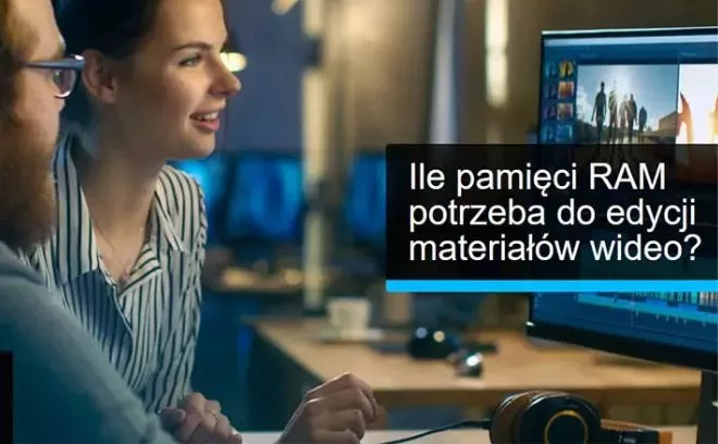 Ile pamięci potrzeba do edycji materiałów wideo?